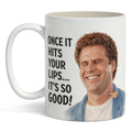 Once It Hits Your Lips It's So Good Mug